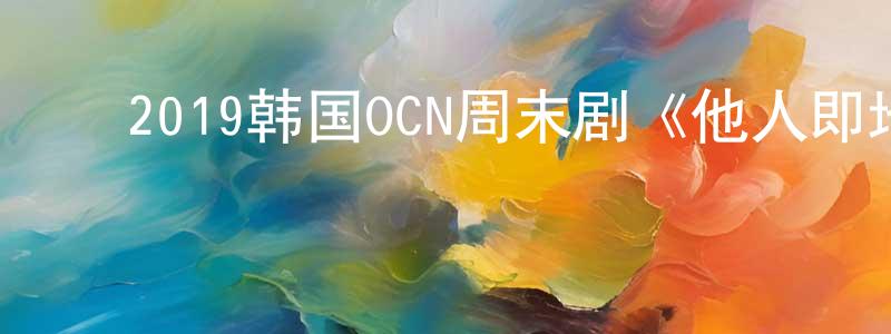 ﻿陈薪伊的网络影视资源,﻿2019韩国OCN周末剧《他人即地狱》全10集[韩语中字]迅雷下载_电影天堂